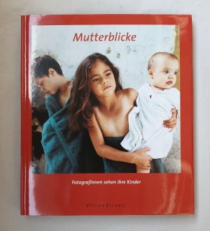 Mutterblicke. Fotografinnen sehen ihre Kinder.