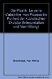 Die Plastik "Le verre d'absinthe" von Pablo Picasso im Kontext der kubistischen Skulptur (=Interpretation und Vermittlung, 4).