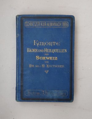 Schweizer Kur-Almanach 1886. Die Kurorte, Bäder u. Heilquellen der Schweiz. Reise-Handbuch für Aerzte und Kurgäste.