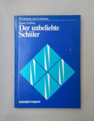 Der unbeliebte Schüler: Theoretische Grundlagen, empirische Untersuchungen, pädagogische Möglichkeiten. Psychologie und Erziehung