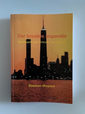 Der kreative Imperativ - Spielregeln zum Erfinden der Zukunft.