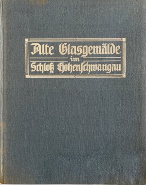 Alte Glasgemälde im Schloß Hohenschwangau. Eine Sammlung König Maximilians II. von Bayern.