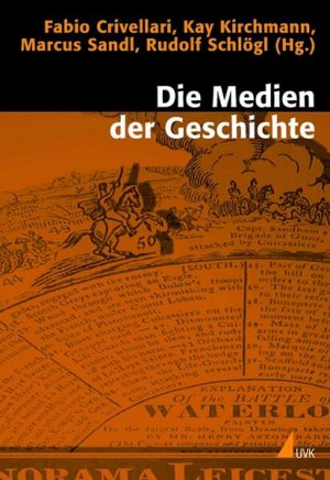 Die Medien der Geschichte: Historizität und Medialität in interdisziplinärer Perspektive (Historische Kulturwissenschaften).