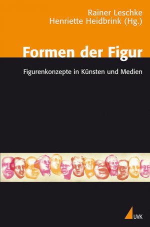 Formen der Figur: Figurenkonzepte in Künsten und Medien.