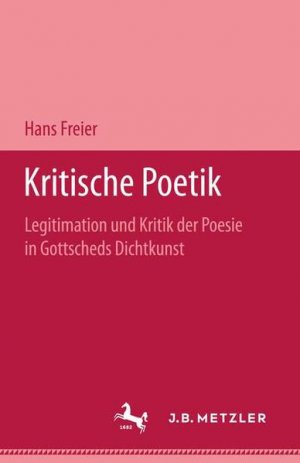 Kritische Poetik: Legitimation Und Kritik Der Poesie in Gottscheds Dichtkunst.