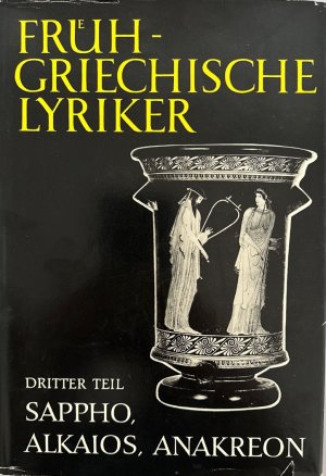 Frühgriechische Lyriker, Dritter Teil: Sappho, Alkaios, Anakreon.