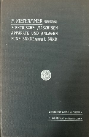 Elektrische Maschinen Apparate und Anlagen, Bd. I [von 5]: Gleichstrommaschinen und Gleichstrommotoren.