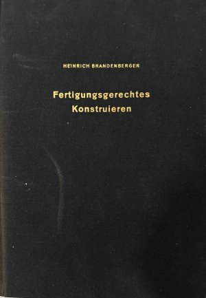 Fertigungsgerechtes Konstruieren. Mit einer Einführung in die persönliche Arbeitstechnik des Konstrukteurs.