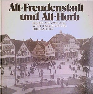 Alt-Freudenstadt und Alt-Horb. Bilder aus zwei Alt-Württembergischen Oberämtern.