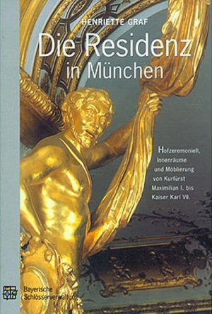 Die Residenz in München: Hofzeremoniell, Innenräume und Möbilierung von Kurfürst Maximilian I. bis Kaiser Karl VII.