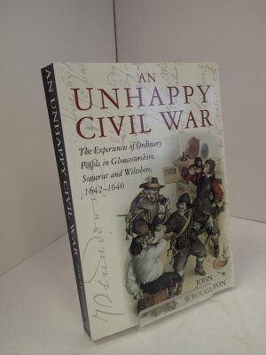 gebrauchtes Buch – Wroughton, John and Stephen Beck – An Unhappy Civil War: The Experiences of Ordinary People in Gloucestershire, Somerset and Wiltshire, 1642-46.