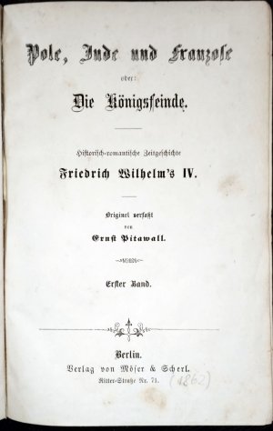 Pole, Jude und Franzose oder: Die Königsfeinde. Historisch romantische Zeitgeschichte Friedrich Wilhelm’s IV.