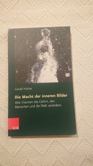 gebrauchtes Buch – Gerald Hüther – Die Macht der inneren Bilder - Wie Visionen das Gehirn, den Menschen und die Welt verändern