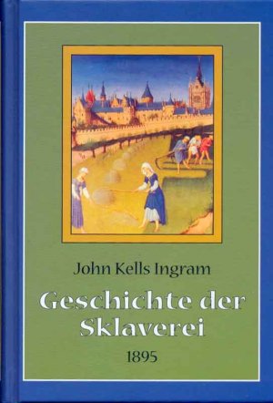 Geschichte der Sklaverei und der Hörigkeit. Reprintuaflage der Originalausgabe von 1895 nach dem Exemplar des Verlagsarchives.