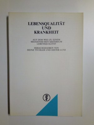 Lebensqualität und Krankheit. Auf dem Weg zu einem medizinischen Kriterium Lebensqualität