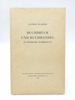 antiquarisches Buch – Klaiber, Ludwig - – Buchdruck und Buchhandel in Freiburg im Breisgau.