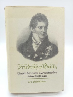 Friedrich von Gentz. Geschichte eines europäischen Staatsmannes