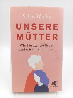 gebrauchtes Buch – Wiebe, Silia - – Unsere Mütter. Wie Töchter sie lieben und mit ihnen kämpfen