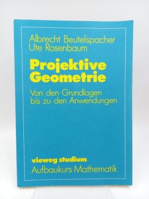 Projektive Geometrie. Von den Grundlagen bis zu den Anwendungen