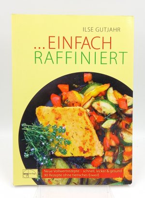 gebrauchtes Buch – Ilse Gutjahr – Einfach raffiniert. Neue Vollwertrezepte  - schnell, lecker & gesund: 90 Vollwertrezepte ohne tierisches Eiweiß