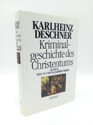 Kriminalgeschichte des Christentums, Band 8: Das 15. und 16. Jahrhundert. Vom Exil der Päpste in Avignon bis zum Augsburger Religionsfrieden