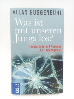 gebrauchtes Buch – Allan Guggenbühl – Was ist mit unseren Jungs los? Hintergründe und Auswege bei Jugendgewalt