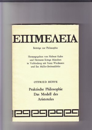 Praktische Philosophie Das Modell des Aristoteles. (Epimeleia Bd. 18) EPIMELEIA Beiträge zur Philosophie, herausg.: Helmut Kuhn, Hermann Krings