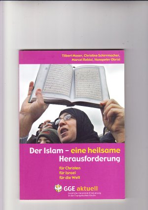 gebrauchtes Buch – Moser, Tilbert (Mitwirkender) und Katja Lehmann – Der Islam - eine heilsame Herausforderung für Christen, für Israel, für die Welt. Geistliche Gemeinde-Erneuerung in der Evangelischen Kirche. Tilbert Moser ... [Verantw. für diese Ausg.: Katja Lehmann ...] / GGE aktuell