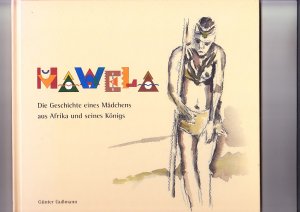 Mawela: die Geschichte eines Mädchens aus Afrika und seines Königs [Texte und Aquarelle:]