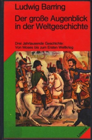 gebrauchtes Buch – Barring, Ludwig - – Der große Augenblick in der Weltgeschichte ; Drei Jahrtausend Geschichte: Von Moses bis zum Ersten Weltkrieg