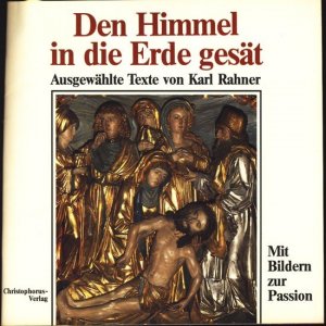 gebrauchtes Buch – Rahner, Karl – Den Himmel in die Erde gesät : ausgew. Texte mit Bildern zur Passion aus d. Altar d. Pfarrkirche St. Georg in Freiburg