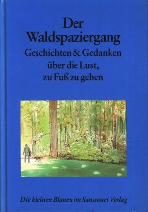 Der Waldspaziergang ; Geschichten & Gedanken über die Lust, zu Fuß zu gehen