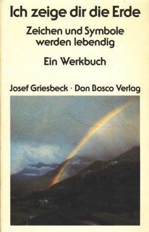 Ich zeige dir die Erde : Zeichen und Symbole werden lebendig ; ein Werkbuch