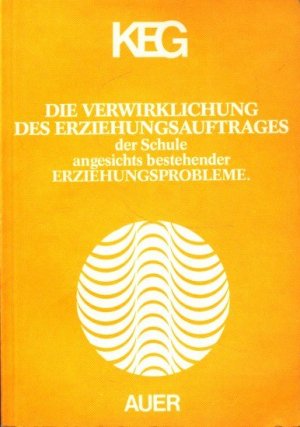 Die Verwirklichung des Erziehungsauftrages der Schule angesichts bestehender Erziehungsprobleme : Grundlagen, historische Aspekte, Erziehungsauftrag der Schule, Bewältigung von Erziehungsproblemen, Anregungen für jeden Lehrer