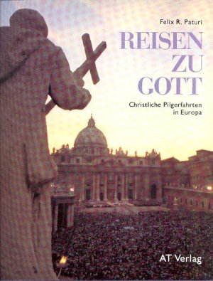 Reisen zu Gott : christliche Pilgerfahrten in Europa