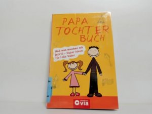 Papa-Tochter-Buch : und was machen wir jetzt? ; super Ideen für tolle Väter