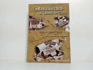 Mantelkirchen im Wandel der Zeiten : Dorfleben mit der Pfarrei und der Gemeinde Kirchdorf