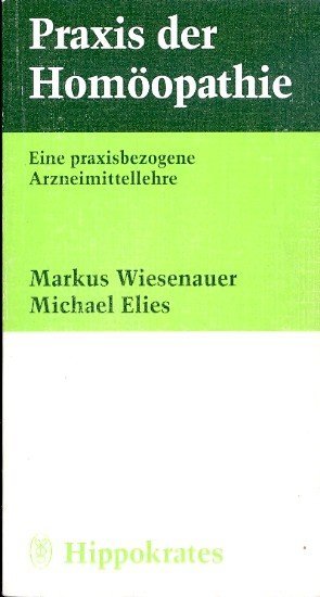 gebrauchtes Buch – Wiesenauer, Markus und Michael Elies - – Praxis der Homöopathie : Eine praxisbezogene Arzneimittellehre