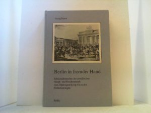 Berlin in fremder Hand. Schicksalsstunden der preußischen Haupt- und Residenzstadt vom 30jährigen Krieg bis zu den Freiheitskriegen.