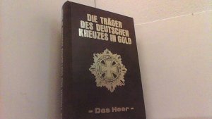Die Träger des Deutschen Kreuzes in Gold. Das Heer.