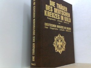 Die Träger des deutschen Kreuzes in Gold und Silber. Band 2. Heer - Kriegsmarine - Luftwaffe - Waffen-SS.