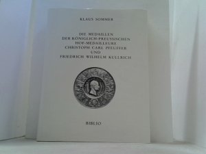 Die Medaillen der königlich - preussischen Hof-Medailleure Christoph Carl Pfeuffer und Friedrich Wilhelm Kullrich.