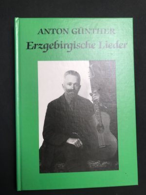 Erzgebirgische Lieder - Hundert Lieder mit Melodien des erzgebirgischen Volkssängers Anton Günther