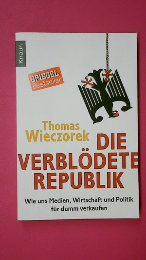 gebrauchtes Buch – Thomas Wieczorek – DIE VERBLÖDETE REPUBLIK. wie uns Medien, Wirtschaft und Politik für dumm verkaufen