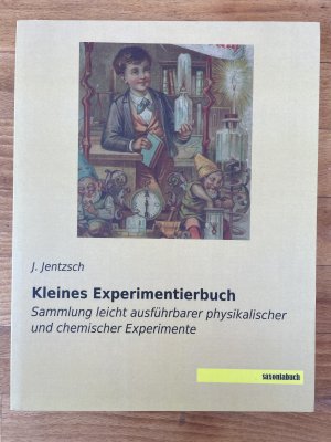 gebrauchtes Buch – J. Jentzsch – Kleines Experimentierbuch. Sammlung leicht ausführbarer physikalischer und chemischer Experimente (Nachdruck der Originalauflage von 1899)