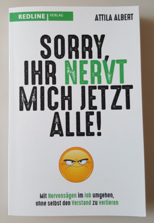 gebrauchtes Buch – Attila Albert – Sorry, ihr nervt mich jetzt alle! - Mit Nervensägen im Job umgehen, ohne selbst den Verstand zu verlieren