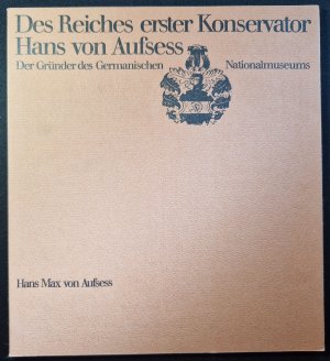 gebrauchtes Buch – Hans Max von Aufseß – Des Reiches erster Konservator. Hans von Aufsess der Gründer des germanischen Nationalmuseums