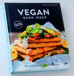 Vegan kann jeder! - über 100 unkomplizierte Rezepte für jeden Tag