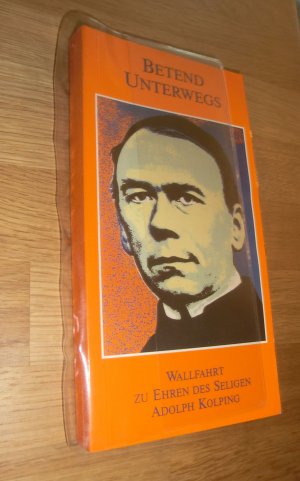 Wallfahrt zu Ehren des seligen Adolph Kolping : betend unterwegs / Feiern in Rom aus Anlaß der Seligsprechung Adolph Kolpings. hrsg. vom Internationalen Kolpingwerk, Köln