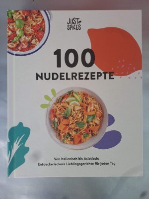 100 Nudelrezepte - Von Italienisch bis Asiatisch: Entdecke leckere Lieblingsgerichte für jeden Tag